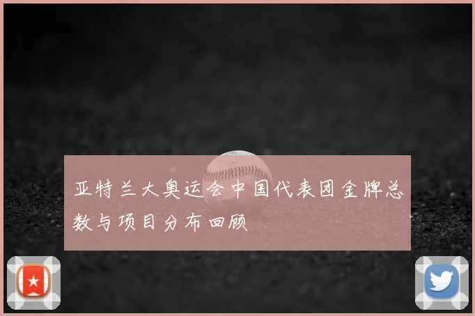 亚特兰大奥运会中国代表团金牌总数与项目分布回顾