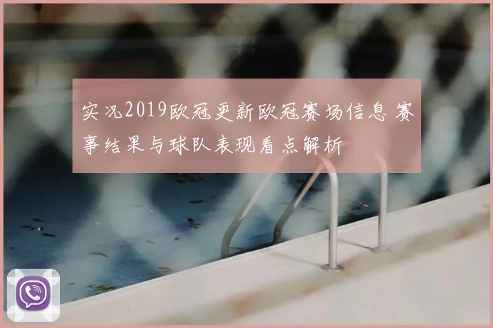实况2019欧冠更新欧冠赛场信息 赛事结果与球队表现看点解析