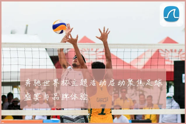 奔驰世界杯主题活动启动聚焦足球盛宴与品牌体验