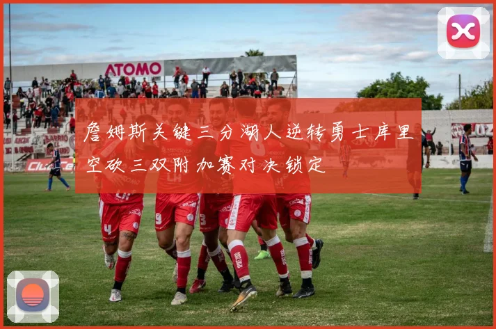 詹姆斯关键三分湖人逆转勇士库里空砍三双附加赛对决锁定