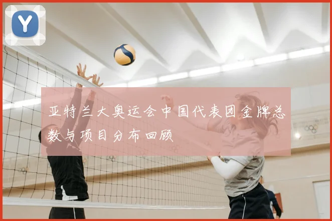 亚特兰大奥运会中国代表团金牌总数与项目分布回顾