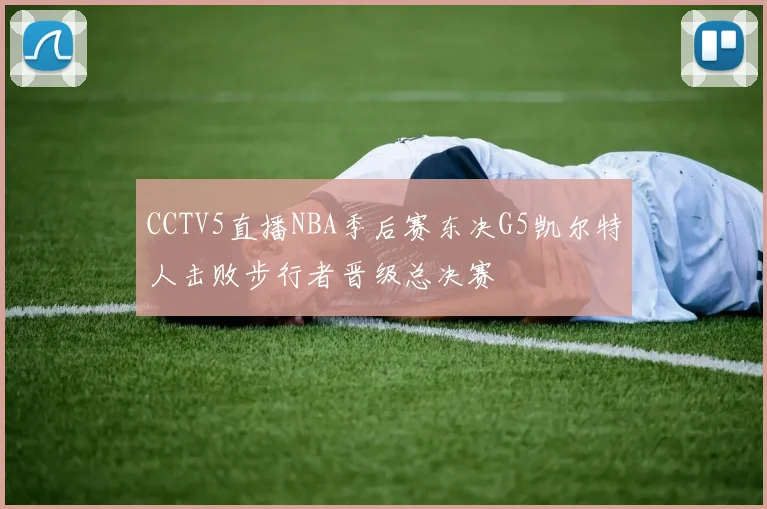 CCTV5直播NBA季后赛东决G5凯尔特人击败步行者晋级总决赛